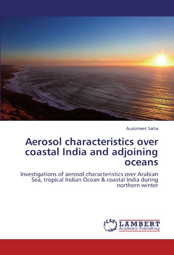 Aerosol characteristics over coastal India and adjoining oceans: Investigations of aerosol characteristics over Arabian Sea, tropical Indian Ocean & coastal India during northern winter
