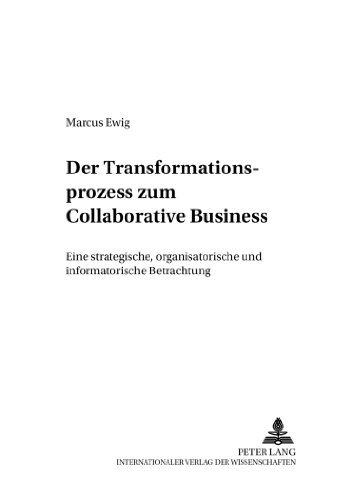 Der Transformationsprozess zum Collaborative Business: Eine strategische, organisatorische und informatorische Betrachtung (Schriften zur Wirtschaftsinformatik)