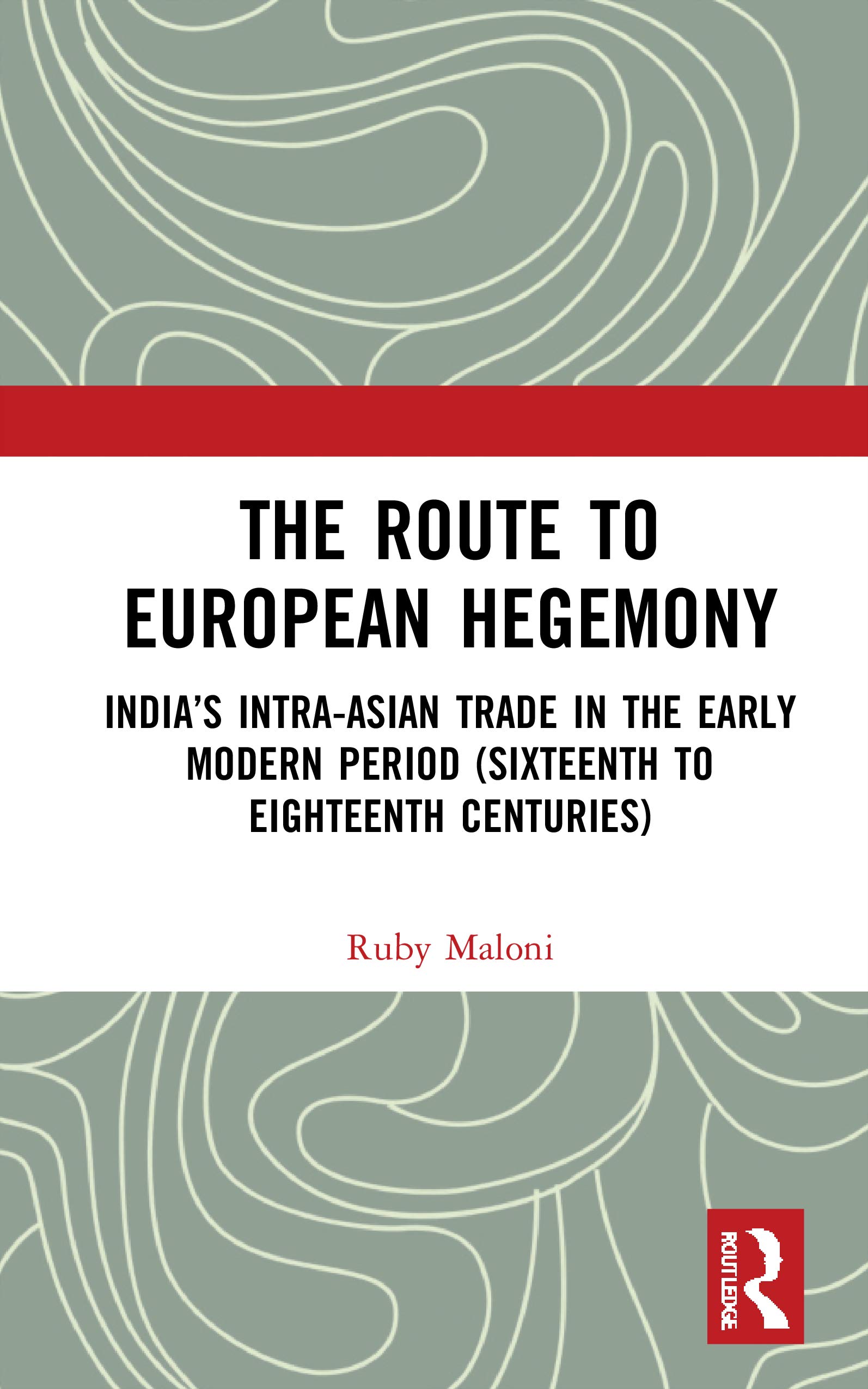 The Route to European Hegemony: India's Intra-Asian Trade in the Early Modern Period (Sixteenth to Eighteenth Centuries)