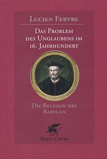 Das Problem des Unglaubens im 16. Jahrhundert: Die Religion des Rabelais