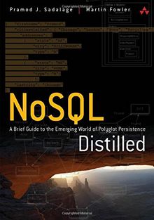 NoSQL Distilled: A Brief Guide to the Emerging World of Polyglot Persistence