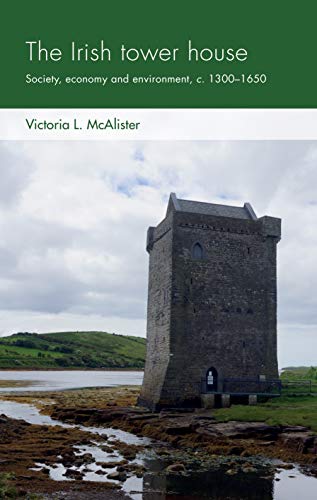 The Irish tower house: Society, economy and environment, c. 1300-1650 (Social Archaeology and Material Worlds)