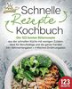 Schnelle Rezepte Kochbuch: Die 123 besten Blitzrezepte aus der schnellen Küche mit wenig Zutaten. Ideal für Berufstätige und die ganze Familie! Inkl. Nährwertangaben + 4 Wochen Ernährungsplan