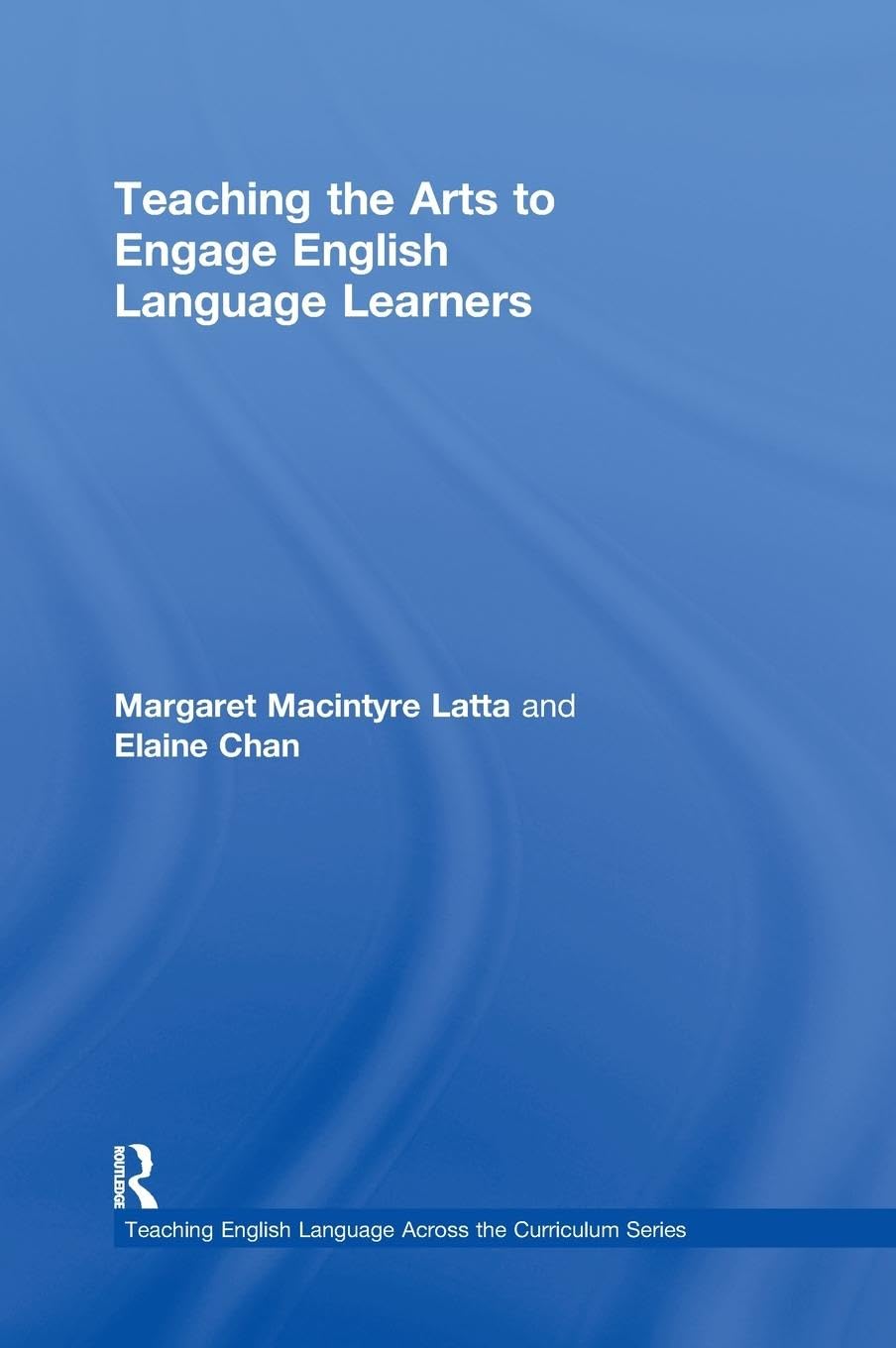 Teaching the Arts to Engage English Language Learners (Teaching English Language Learners Across the Curriculum)
