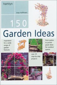 150 Garden Ideas: Over 25 Step-By-Step Projects