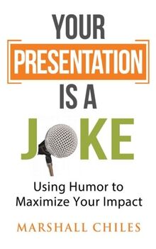 Your Presentation is a Joke: Using Humor to Maximize Your Impact (Black & White Pics)