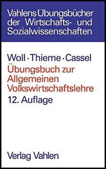 Übungsbuch zur Allgemeinen Volkswirtschaftslehre: insbesondere zu Woll, Allgemeine Volkswirtschaftslehre