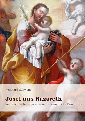 Josef aus Nazareth: Keine biblische, aber eine sehr menschliche Geschichte