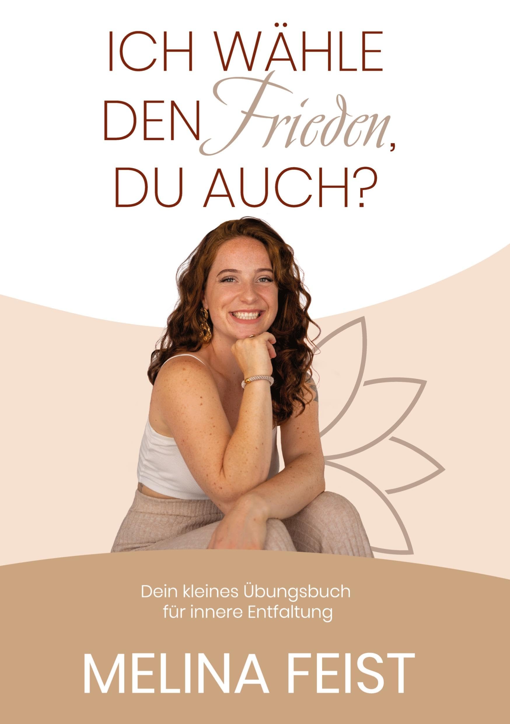 Ich wähle den Frieden, du auch?: Dein kleines Übungsbuch für innere Entfaltung, Selbstverwirklichung, Mut