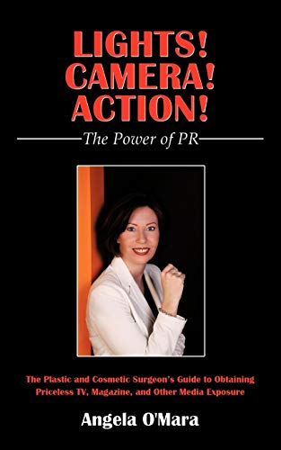 Lights! Camera! Action! The Power of PR: The Plastic and Cosmetic Surgeon's Guide to Obtaining Priceless TV, Magazine, and Other Media Exposure