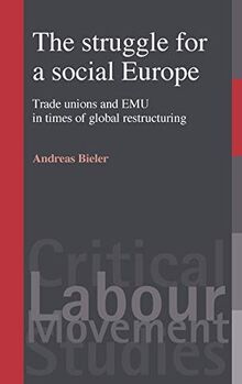 The Struggle for a Social Europe: Trade Unions and Emu in Times of Global Restructuring (Critical Labour Movement Studies)