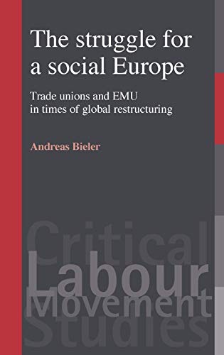 The Struggle for a Social Europe: Trade Unions and Emu in Times of Global Restructuring (Critical Labour Movement Studies)