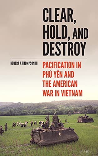Clear, Hold, and Destroy: Pacification in Phú Yên and the American War in Vietnam