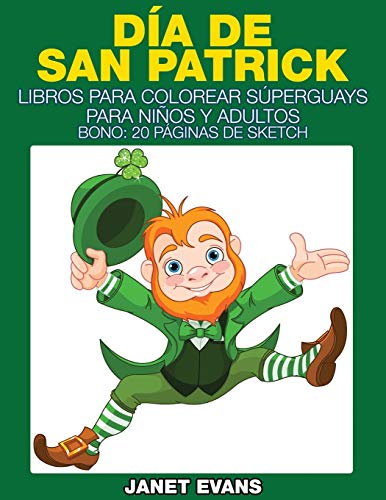 Día de San Patrick: Libros Para Colorear Súperguays Para Niños y Adultos (Bono: 20 Páginas de Sketch): Libros Para Colorear Superguays Para Ninos y Adultos (Bono: 20 Paginas de Sketch)