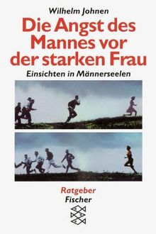 Die Angst des Mannes vor der starken Frau - Einsichten in Männerseelen