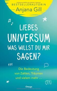 Liebes Universum, was willst du mir sagen?: Die Bedeutung von Zahlen, Träumen und vielem mehr ...