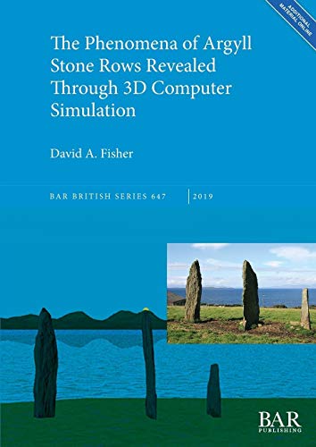 The Phenomena of Argyll Stone Rows Revealed Through 3D Computer Simulation (BAR British)