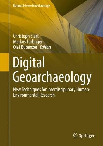Digital Geoarchaeology: New Techniques for Interdisciplinary Human-Environmental Research (Natural Science in Archaeology)