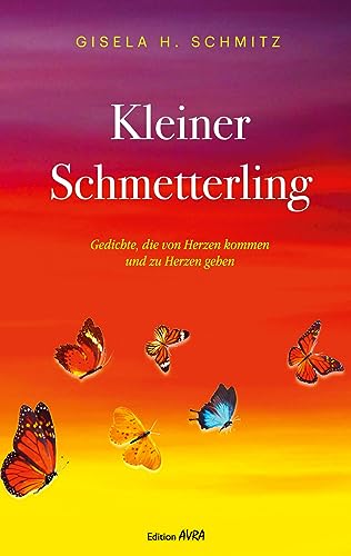 Kleiner Schmetterling: Gedichte, die von Herzen kommen und zu Herzen gehen