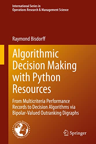 Algorithmic Decision Making with Python Resources: From Multicriteria Performance Records to Decision Algorithms via Bipolar-Valued Outranking ... Research & Management Science, 324, Band 324)