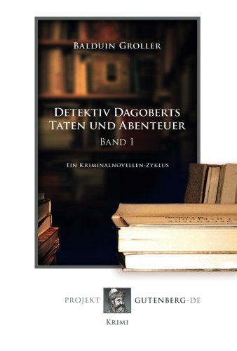 Detektiv Dagoberts Taten und Abenteuer. Band 1: Ein Kriminalnovellen-Zyklus