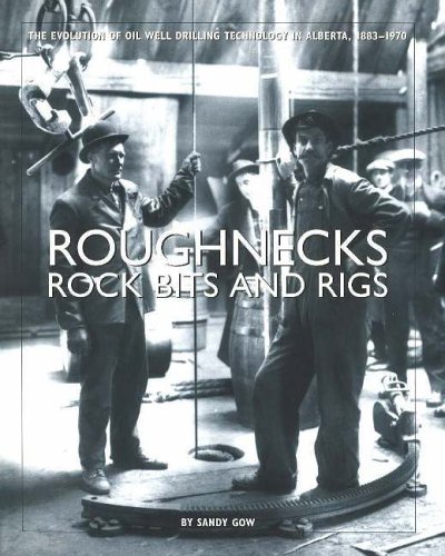 Roughnecks, Rock Bits, and Rigs: The Evolution of Oil Well Drilling Technology in Alberta, 1883-1970