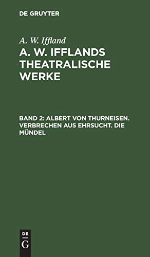 Albert von Thurneisen. Verbrechen aus Ehrsucht. Die Mündel (A. W. Iffland: A. W. Ifflands theatralische Werke)