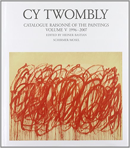 Cy Twombly Catalogue Raisonné Of The Paintings, Vol V, 1996-2007, Catalogue Raisonne (Catalogue Raisonne Of The Paintings)