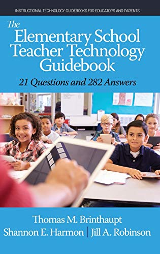 The Elementary School Teacher Technology Guidebook: 21 Questions and 282 Answers (Instructional Technology Guidebooks for Educators and Parents)