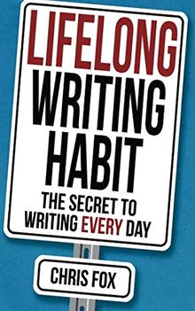 Lifelong Writing Habit: The Secret to Writing Every Day (Write Faster, Write Smarter, Band 2)