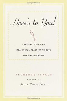 Here's to You!: Creating Your Own Meaningful Toast or Tribute for Any Occasion