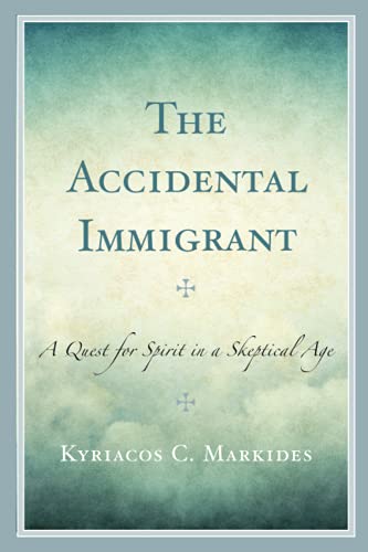 Kyriacos Markides The Accidental Immigrant, A Quest For Spirit In A Skeptical Age