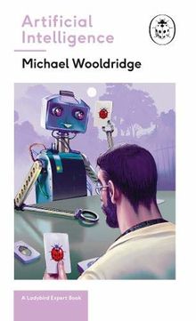 Artificial Intelligence: Everything you need to know about the coming AI. A Ladybird Expert Book (The Ladybird Expert Series, Band 27)