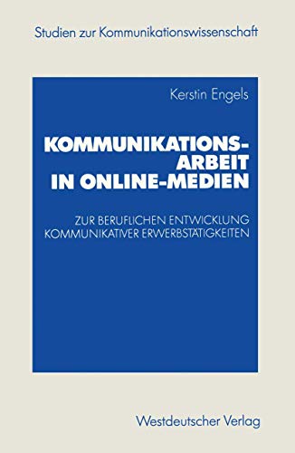 Kommunikationsarbeit in Online-Medien: Zur beruflichen Entwicklung kommunikativer Erwerbstätigkeiten. Eine explorative Studie aus ... (Studien zur Kommunikationswissenschaft)