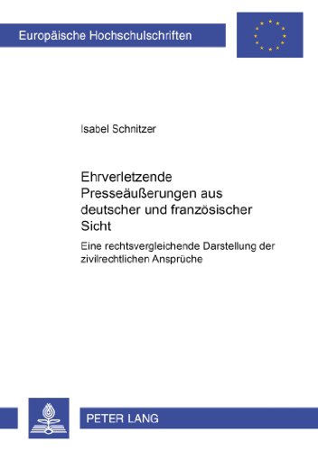 Ehrverletzende Presseäußerungen aus deutscher und französischer Sicht: Eine rechtsvergleichende Darstellung der zivilrechtlichen Ansprüche (Europäische Hochschulschriften - Reihe II)