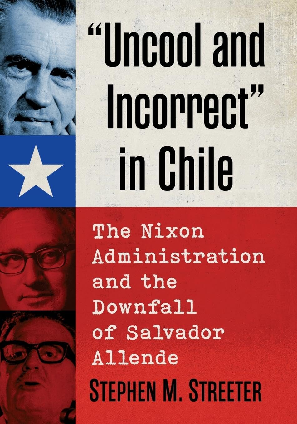 Uncool and Incorrect in Chile: The Nixon Administration and the Downfall of Salvador Allende