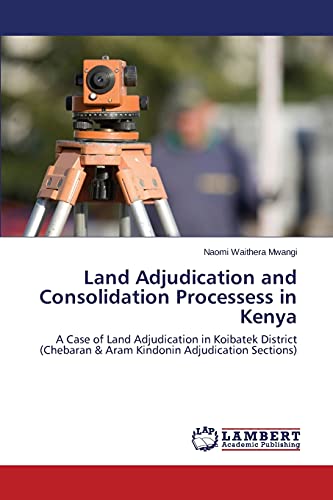 Land Adjudication and Consolidation Processess in Kenya: A Case of Land Adjudication in Koibatek District (Chebaran & Aram Kindonin Adjudication Sections)