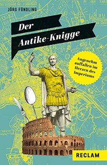 Der Antike-Knigge: Angenehm auffallen im Herzen des Imperiums (Reclams Universal-Bibliothek)