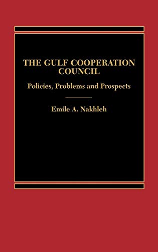 The Gulf Cooperation Council: Policies, Problems and Prospects