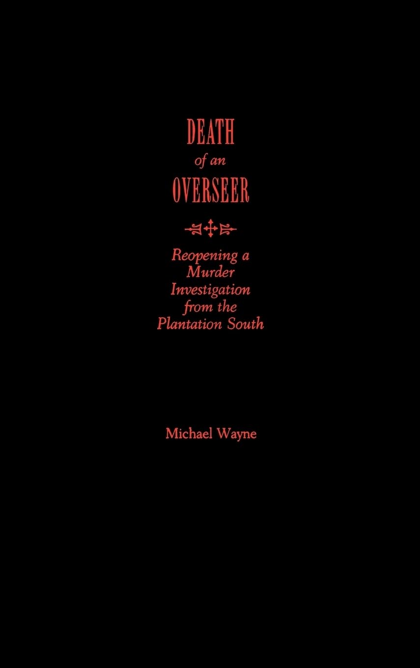 Death of an Overseer: Reopening a Murder Investigation from the Plantation South