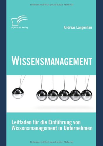 Wissensmanagement: Leitfaden für die Einführung von Wissensmanagement in Unternehmen