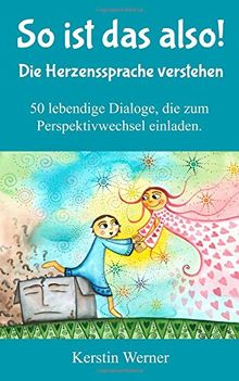 So ist das also! Die Herzenssprache verstehen: 50 lebendige Dialoge, die zum Perspektivwechsel einladen