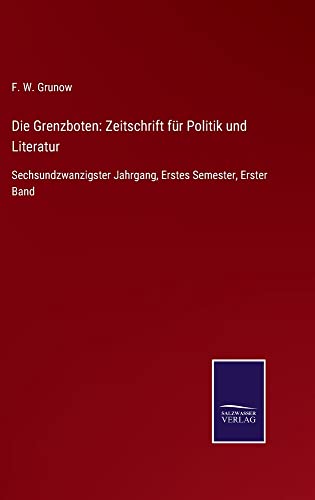 Die Grenzboten: Zeitschrift für Politik und Literatur: Sechsundzwanzigster Jahrgang, Erstes Semester, Erster Band