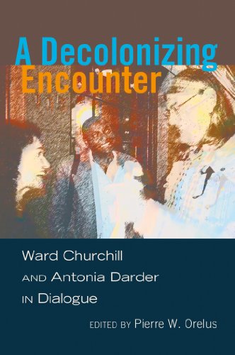 A Decolonizing Encounter: Ward Churchill and Antonia Darder in Dialogue (Counterpoints: Studies in the Postmodern Theory of Education)