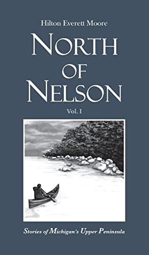 North of Nelson: Stories of Michigan's Upper Peninsula - Volume 1