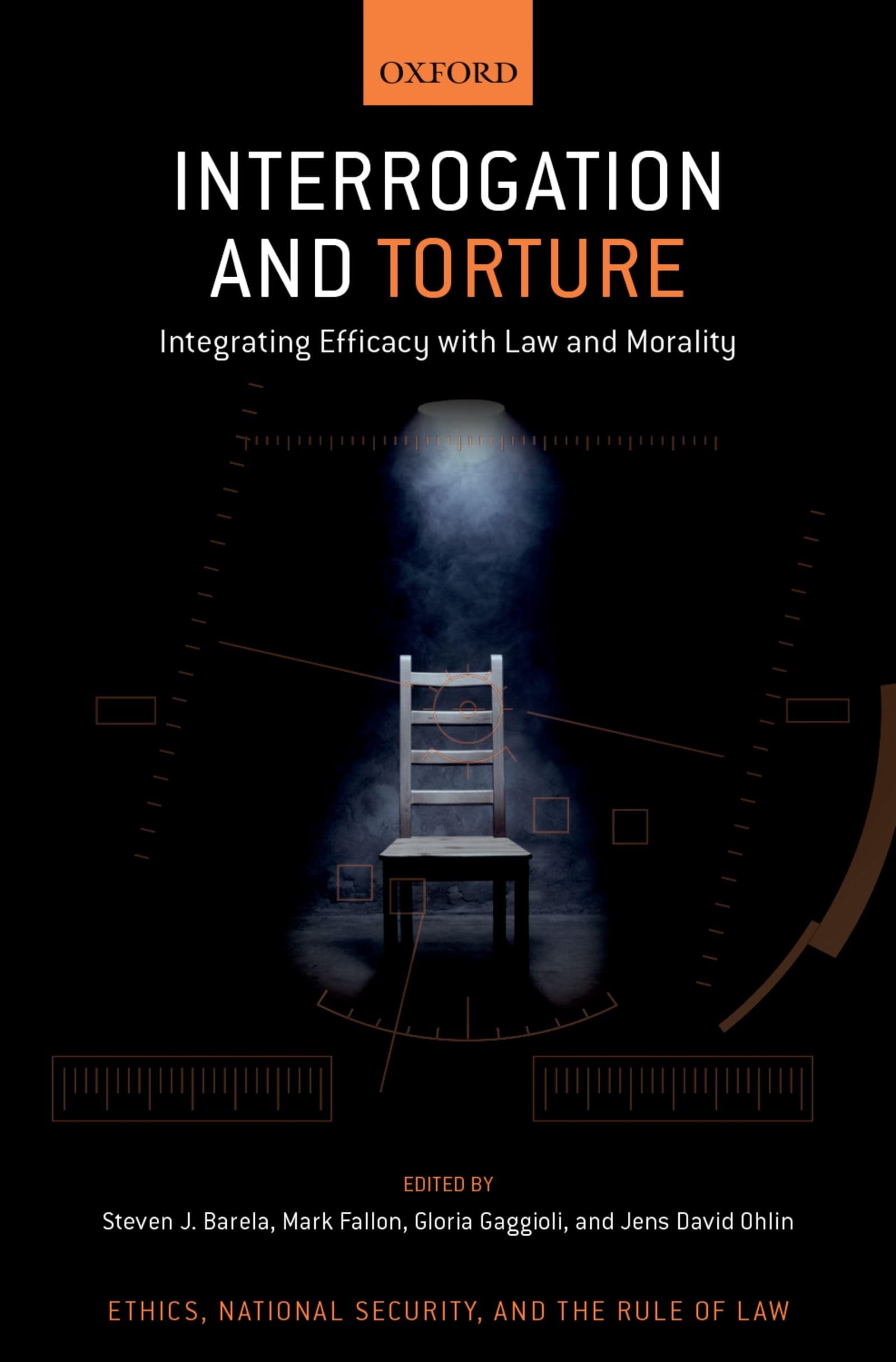 Interrogation and Torture: Integrating Efficacy with Law and Morality (Ethics, National Security, and the Rule of Law)