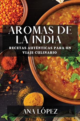 Aromas de la India: Recetas Auténticas para un Viaje Culinario