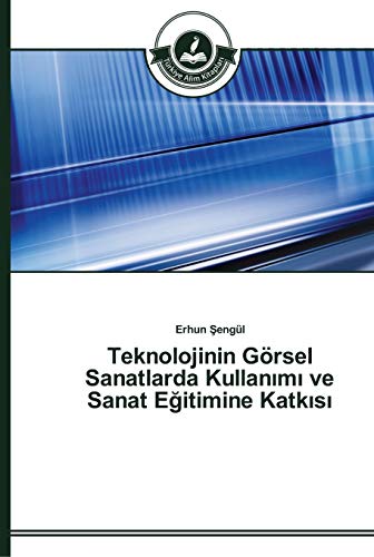 Teknolojinin Görsel Sanatlarda Kullanimi ve Sanat Egitimine Katkisi