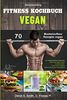 Bodybuilding VEGAN FITNESS Kochbuch: 70 Muskelaufbau Rezepte vegan zur Bodybuilding Ernährung. Das neue Vegan Sport Kochbuch inkl. Tipps für die vegane Sporternährung & Trainingsplan