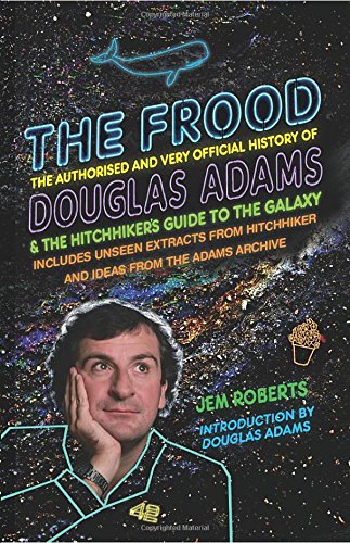 The Frood: The Authorised and Very Official History of Douglas Adams & The Hitchhiker's Guide to the Galaxy